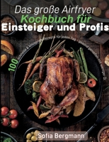 Das große Airfryer Kochbuch für Einsteiger und Profis: 100 schnelle & knusprige Rezepte für jeden Tag - gesund genießen mit weniger Öl (German Edition) 3819223851 Book Cover