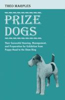 Prize Dogs - Their Successful Housing, Management, and Preparation for Exhibition from Puppy-Hood to the Show Ring 152870505X Book Cover