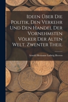 Ideen Über Die Politik, Den Verkehr Und Den Handel Der Vornehmsten Völker Der Alten Welt, Zwenter Theil 1017664951 Book Cover