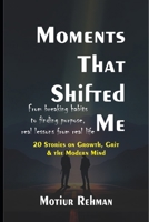 Moments That Shifted Me: 20 Stories on Growth, Grit & the Modern Mind: From breaking habits to finding purpose real lessons from real life B0F89JN8WM Book Cover