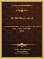 The Shepherds' Vision: A Christmas Cantata, For Soprano Or Tenor, Bass Soli, Chorus And Organ (1906) 1169554520 Book Cover