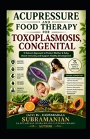 Acupressure and Food Therapy for Toxoplasmosis, congenital: Toxoplasmosis, congenital B0C47RGBQJ Book Cover