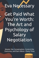 Get Paid What You’re Worth: The Art and Psychology of Salary Negotiation: Master the Conversation, Control the Outcome, and Earn More—Every Time B0F8HJKKLS Book Cover