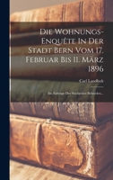 Die Wohnungs-enquête In Der Stadt Bern Vom 17. Februar Bis 11. März 1896: Im Auftrage Der Städischen Behörden... B0BMS52ZST Book Cover