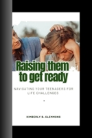 GETTING THEM READY: Navigating your teenager for life challenges B0CF4P1NDS Book Cover