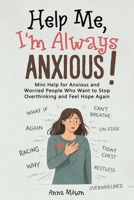 Help Me, I’m Always Anxious!: Mini Help for Anxious and Worried People Who Want to Stop Overthinking and Feel Hope Again B0GR5QY7VC Book Cover