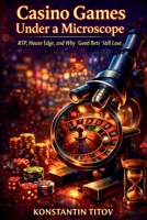 Casino Games Under a Microscope: RTP, House Edge, and Why “Good Bets” Still Lose (Casino Games Decoded. Understanding the Math, Risk, and Design Behind Gambling Systems) B0GLP5ZHSF Book Cover