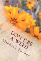 Don't Be a Weed 1475160127 Book Cover