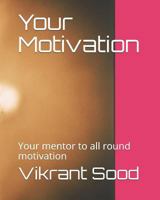 Your Motivation: Your Mentor to All Round Motivation 1719861609 Book Cover