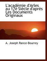 L'Acad�mie d'Arles Au 17� Si�cle d'Apr�s Les Documents Originaux 0530483300 Book Cover
