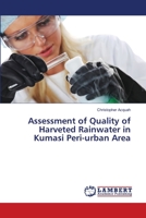 Assessment of Quality of Harveted Rainwater in Kumasi Peri-urban Area 3659453234 Book Cover