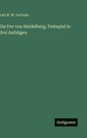 Die Fee von Heidelberg, Festspiel in drei Aufzügen (German Edition) 3563919755 Book Cover