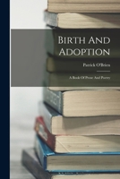 Birth And Adoption: A Book Of Prose And Poetry 1016529538 Book Cover