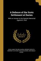 A Defence of the Scots Settlement at Darien: With an Answer to the Spanish Memorial Against It. and 9354445896 Book Cover