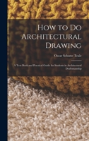 How to Do Architectural Drawing: A Text Book and Practical Guide for Students in Architectural Draftsmanship 1016118821 Book Cover