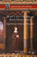 Mary I and the Art of Book Dedications: Royal Women, Power, and Persuasion 1349565946 Book Cover