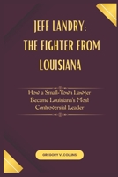 Jeff Landry: The Fighter from Louisiana: How a Small-Town Lawyer Became Louisiana’s Most Controversial Leader B0F3TQT7K8 Book Cover