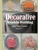 Decorative Napkin Folding for Beginners B0C87HG63H Book Cover