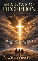 Shadows of Deception: Revealing the Spirit of Anti-Christ B0H3MFSXL3 Book Cover