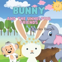 Bunny And The Unhelpful Friends B0B7CQT8HW Book Cover