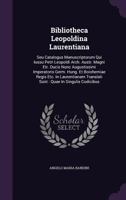Bibliotheca Leopoldina Laurentiana: Seu Catalogus Manuscriptorum Qui Iussu Petri Leopoldi Arch. Austr. Magni Etr. Ducis Nunc Augustissimi Imperatoris ... Translati Sunt : Quae In Singulis Codicibus 127624164X Book Cover