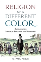 Religion of a Different Color: Race and the Mormon Struggle for Whiteness 019067413X Book Cover