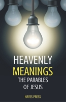 Heavenly Meanings - The Parables of Jesus B0CSF3X162 Book Cover