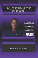 ALTERNATE VIEWS:: Barbados' Economic Road To Republic B09RM5KRQ5 Book Cover