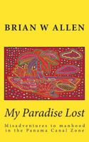 My Paradise Lost: Misadventures to Manhood in the Panama Canal Zone 1481954237 Book Cover