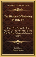 The History Of Painting In Italy V3: From The Period Of The Revival Of The Fine Arts To The End Of The Eighteenth Century 1165131498 Book Cover