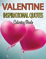 Valentine Inspirational Quotes Coloring Book: Positive Inspiration for Teenagers, Tweens, Older Kids, Boys, & Girls Meditation Stress Relief & Relaxation, Relaxing Designs. B08T487YGH Book Cover