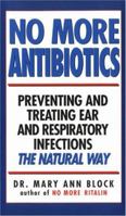 No More Antibiotics: Preventing and Treating Ear and Respiratory Infections the Natural Way 157566500X Book Cover