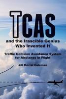 Tcas and the Irascible Genius Who Invented It: Traffic Collision Avoidance System for Airplanes in Flight 1548088072 Book Cover