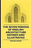 The Seven Periods of English Architecture Defined and Illustrated 1444654152 Book Cover