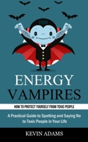 Energy Vampires: How to Protect Yourself From Toxic People 199892758X Book Cover