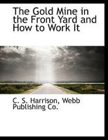The Gold Mine in the Front Yard and How to Work It 1362550337 Book Cover
