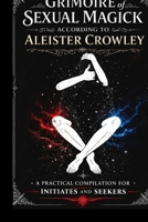 Grimoire of Sexual Magic According to Aleister Crowley: A Practical Compilation for Initiates and Seekers (Sex Magick) B0FG2PK8NX Book Cover