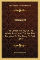 Jerusalem: The Center And Joy Of The Whole Earth, And The Jew The Recipient Of The Glory Of God 1165532298 Book Cover