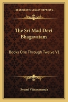The Sri Mad Devi Bhagavatam: Books One Through Twelve, Part 1 0766181677 Book Cover