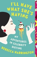 I'll Have What She's Having: My Adventures in Celebrity Dieting 1101872438 Book Cover