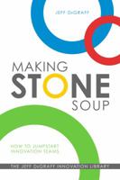 Making Stone Soup: How to Jumpstart Innovation Teams 0692242708 Book Cover