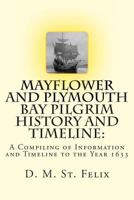 Mayflower and Plymouth Bay Pilgrim History and Timeline: A Compiling of Information and Timeline to the Year 1633 1492810835 Book Cover