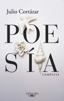 Poesía completa Julio Cortázar / Complete Poetry by Julio Cortazar (Spanish Edition) 6073857411 Book Cover