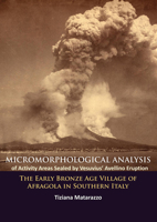 Micromorphological Analysis of Activity Areas Sealed by Vesuvius' Avellino Eruption: The Early Bronze Age Village of Afragola in Southern Italy 1784912115 Book Cover