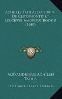 Achilles Tatii Alexandrini De Clitophontis Et Leucippes Amoribus Book 8 (1640) 116621544X Book Cover