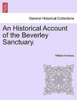 An Historical Account of the Beverley Sanctuary. 1241606072 Book Cover