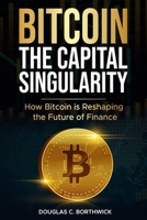 Bitcoin: The Capital Singularity: How Bitcoin is Reshaping the Future of Finance B0F842DD4V Book Cover