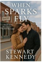 When Sparks Fly: Small Town Enemies to Lovers Romance B0FSDFB8L6 Book Cover