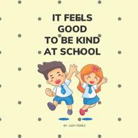 It Feels Good To Be Kind At School: Kindness Books for Kids 1098785177 Book Cover