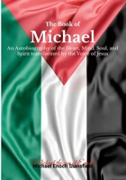 The Book of Michael: An Autobiography of the Heart, Mind, Soul, and Spirit transformed by the Voice of Jesus 1387484931 Book Cover
